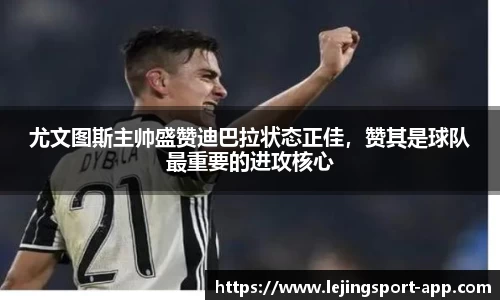 尤文图斯主帅盛赞迪巴拉状态正佳，赞其是球队最重要的进攻核心